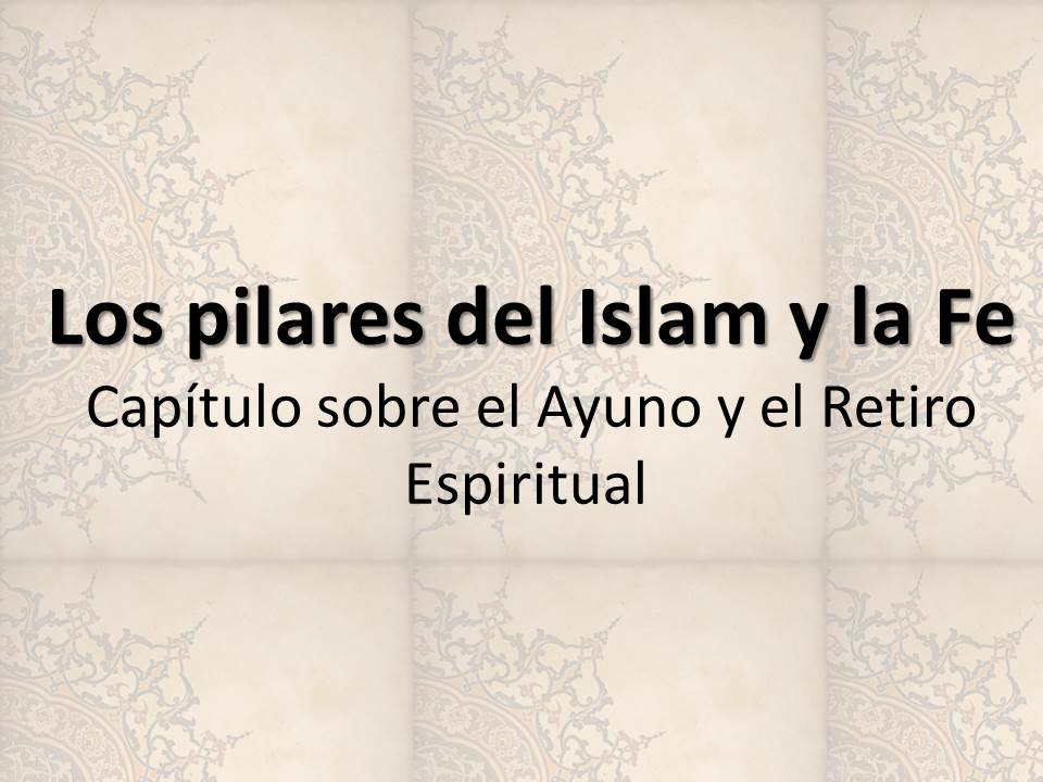 Los pilares del Islam y la Fe – Capítulo sobre el Ayuno y el Retiro Espiritual